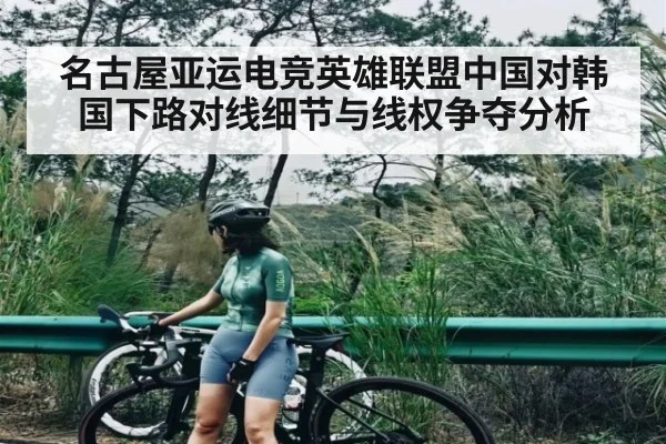 名古屋亚运电竞英雄联盟中国对韩国下路对线细节与线权争夺分析